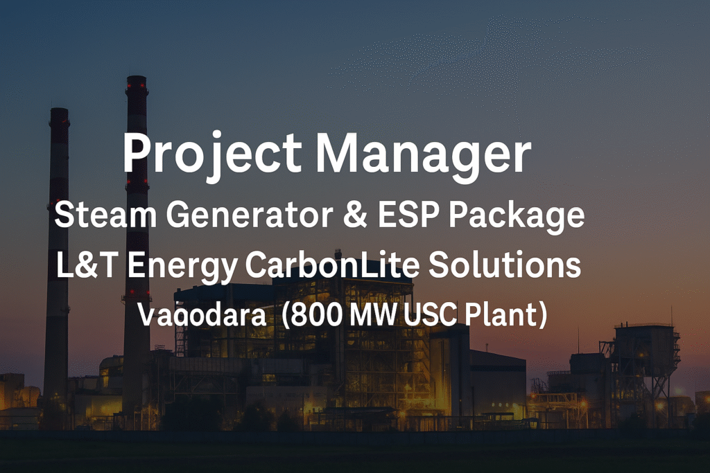 Project Manager – Steam Generator & ESP Package | L&T Energy CarbonLite Solutions, Vadodara (800 MW USC Power Plant)