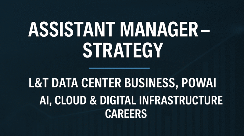 Assistant Manager – Strategy Role at L&T Data Center Business, Powai | AI, Cloud & Digital Infrastructure Careers