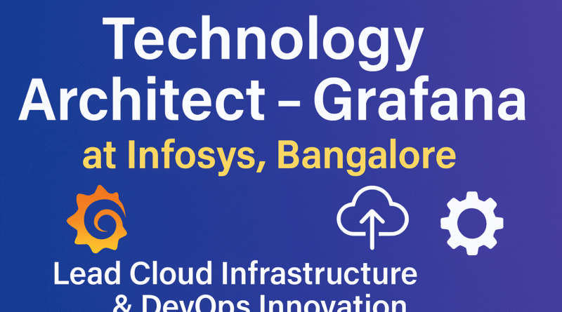 "Technology Architect – Grafana at Infosys, Bangalore | Lead Cloud Infrastructure & DevOps Innovation"