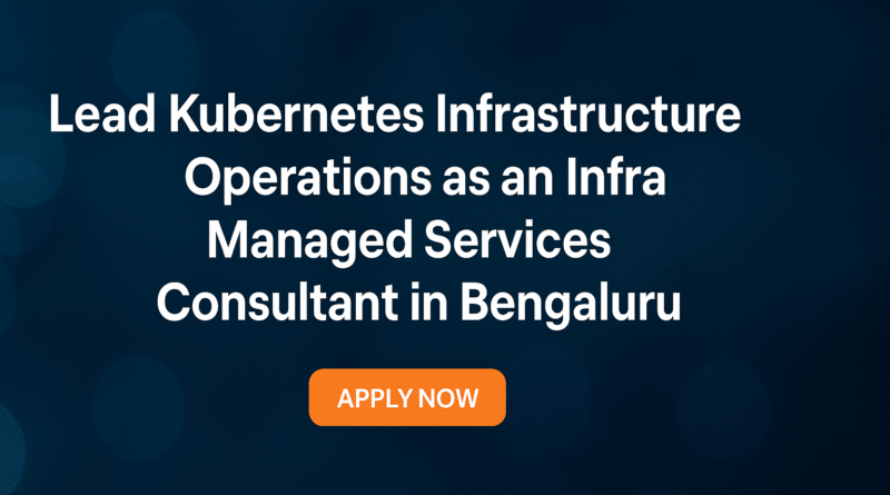 lead-kubernetes-infrastructure-operations-as-an-infra-managed-services-consultant-in-bengaluru