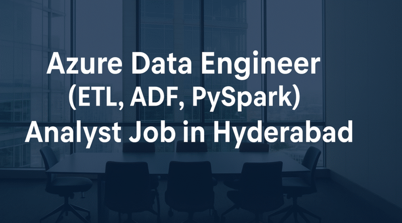 Azure Data Engineer Analyst Job in Hyderabad | ETL, ADF & PySpark Career Opportunity at Deloitte