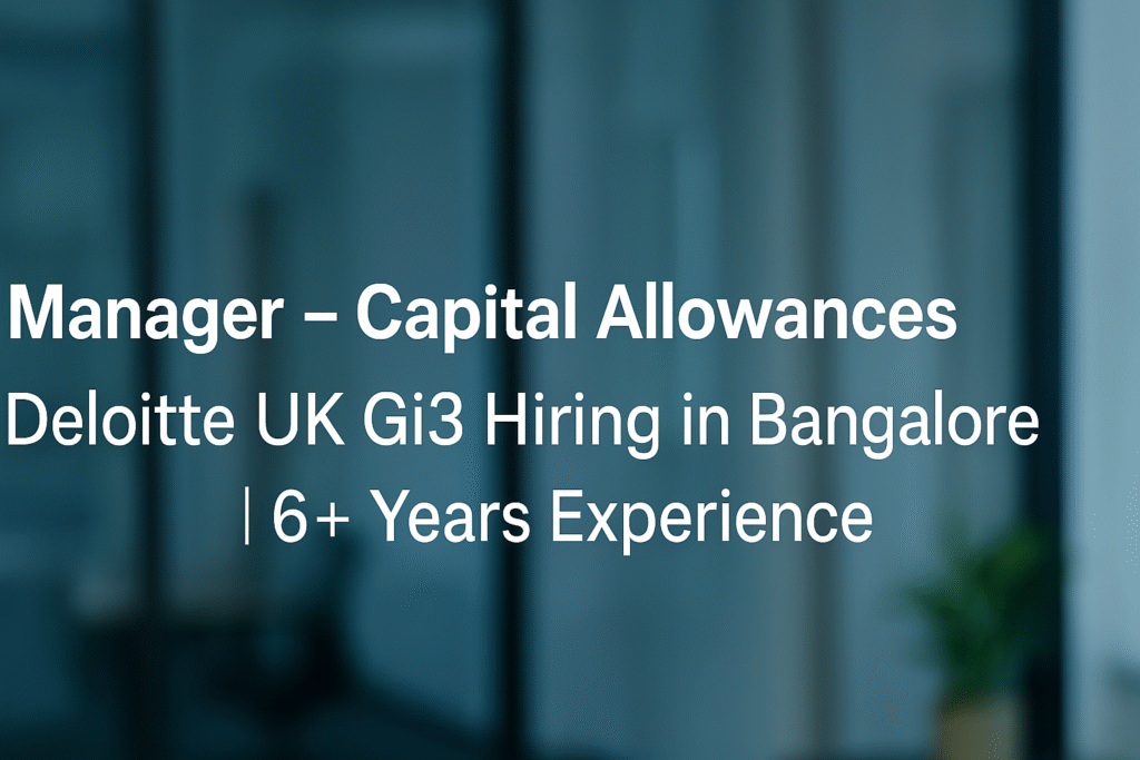 Manager – Capital Allowances | Deloitte UK Gi3 Hiring in Bangalore | 6+ Years Experience