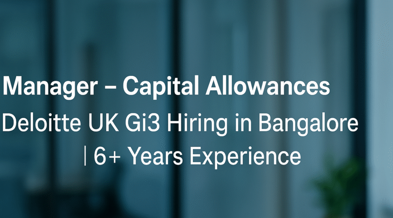 Manager – Capital Allowances | Deloitte UK Gi3 Hiring in Bangalore | 6+ Years Experience