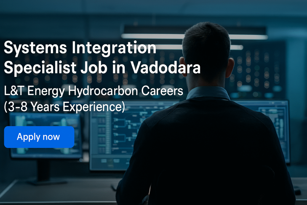 Systems Integration Specialist Job in Vadodara | L&T Energy Hydrocarbon Careers (3–8 Years Experience)